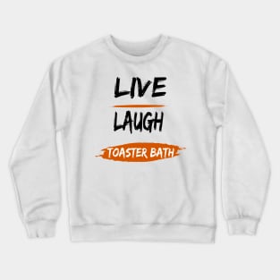 live, laugh, toaster bath Crewneck Sweatshirt